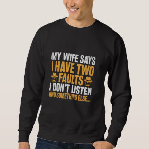 My Wife Says I Have Two Faults I Don't Listen Some Sweatshirt