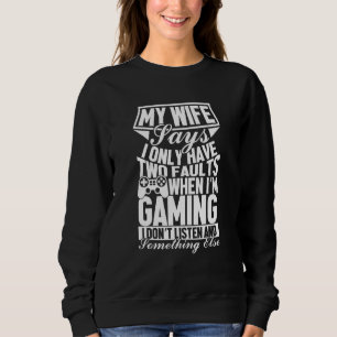 My Wife Says I Only Have Two Faults Gamer Husband Sweatshirt