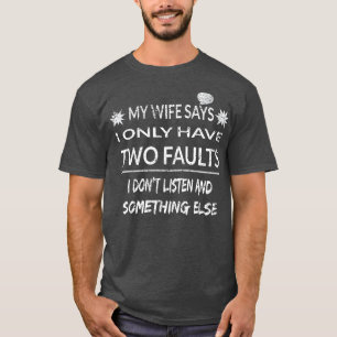 My Wife Says I Only Have Two Faults T-Shirt