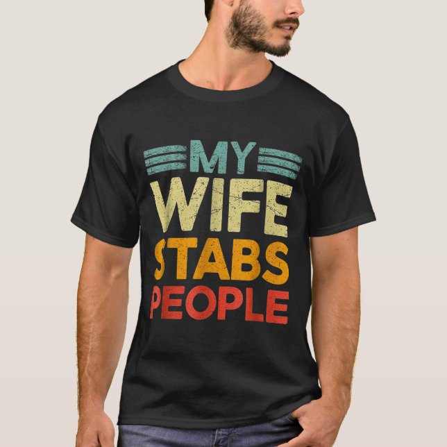 My Wife Stabs People Funny Nurse Husband Quote  T-Shirt (Front)