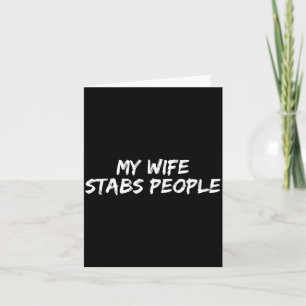 My Wife Stabs People Funny Wife Quote Card