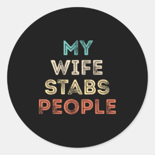 My Wife Stabs People Funny Wife Quote  Classic Round Sticker