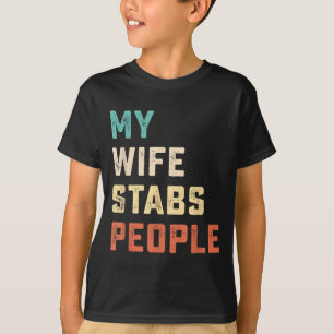 My Wife Stabs People Funny Wife Quote  T-Shirt
