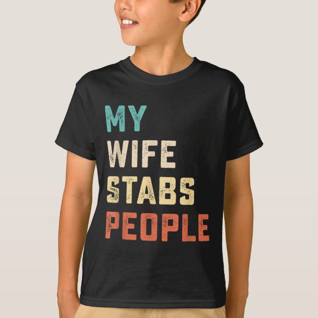 My Wife Stabs People Funny Wife Quote  T-Shirt (Front)