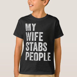 My Wife Stabs People Funny Wife Quote  T-Shirt