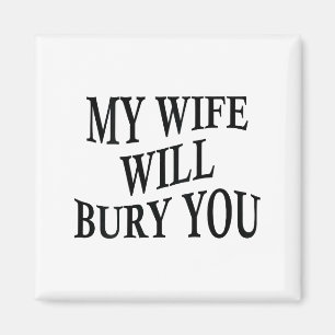 My Wife Will Bury You Funny Husband Sarcastic Sayi Magnet