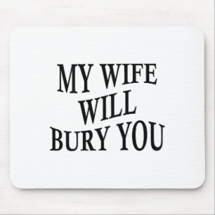 My Wife Will Bury You Funny Husband Sarcastic Sayi Mouse Pad