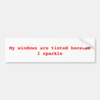 My windows are tinted because I sparkle