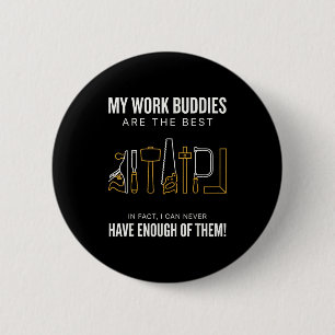 My work buddies are the in fact i can have enough 6 cm round badge