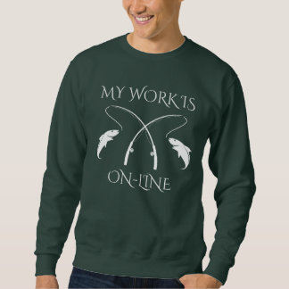 My Work is Online Fishing Humor design Sweatshirt