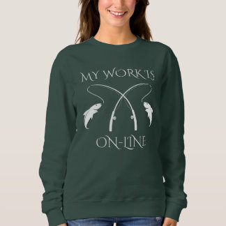 My Work is Online Fishing Humor design Sweatshirt