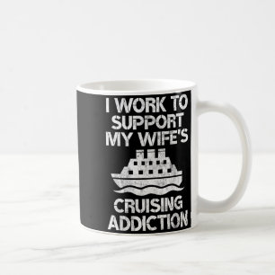 My Work Support Wife's Cruising Addiction Coffee Mug