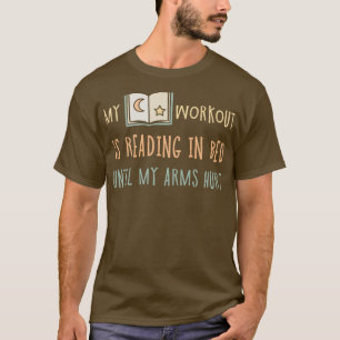 My Workout Is Reading In Bed Until My Arms Hurt Bo T-Shirt