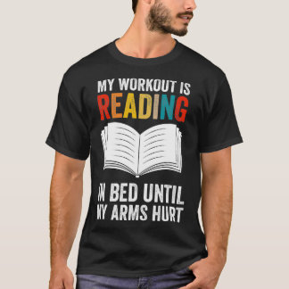My Workout Is Reading In Bed Until My Arms Hurt  T-Shirt