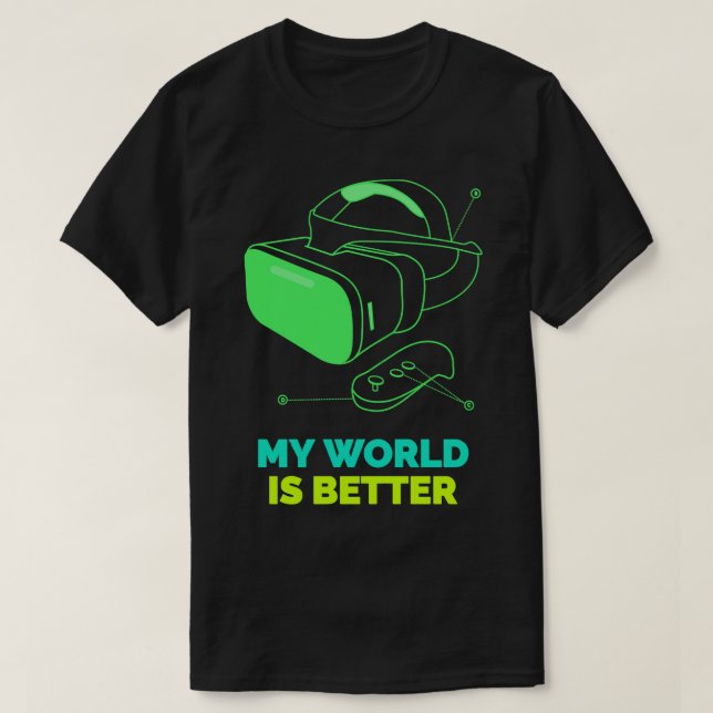 My World is Better Virtual Reality VR Video Gaming T-Shirt (Design Front)