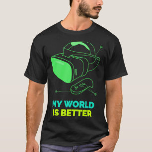My World is Better Virtual Reality VR Video Gaming T-Shirt