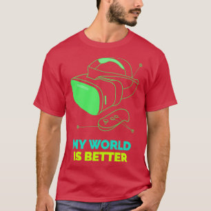 My World is Better Virtual Reality VR Video Gaming T-Shirt