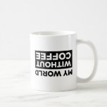 My World Without Coffee Coffee Mug<br><div class="desc">My World Without Coffee Mug.</div>
