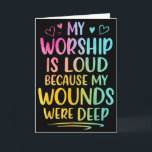 My Worship Is Loud Because My Wounds Were Deep  Card<br><div class="desc">My Worship Is Loud Because My Wounds Were Deep</div>
