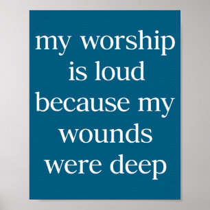 My Worship Loud Because Wounds Deep Poster