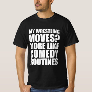 My wrestling moves ? More like comedy routines T-Shirt