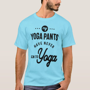 My Yoga Pants Have Never Been To Yoga T-Shirt