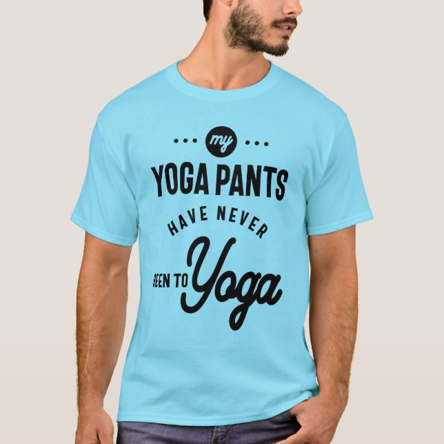 My Yoga Pants Have Never Been To Yoga T-Shirt (Front)