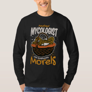 Mycologist Mushroom  Funi Morels  Pun Sarcastic T-Shirt