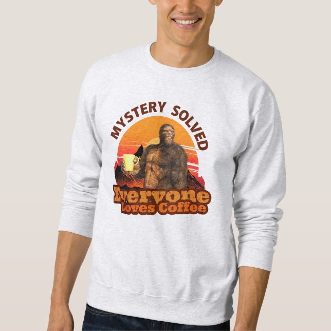 Mystery Solved Everyone Loves Coffee Bigfoot Sweatshirt (Front)