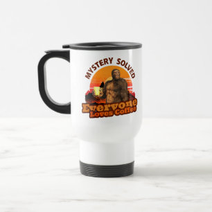 Mystery Solved Everyone Loves Coffee Bigfoot Travel Mug