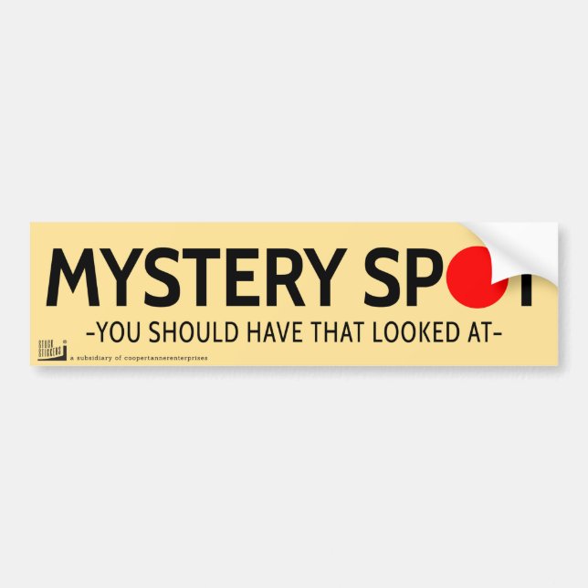 Mystery spot. You should have that looked at. Bumper Sticker (Front)