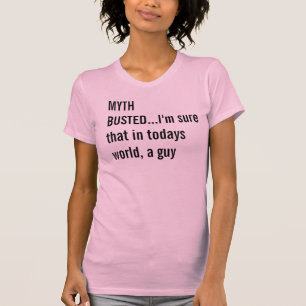 MYTH BUSTED...I'm sure that in todays world, a guy T-Shirt