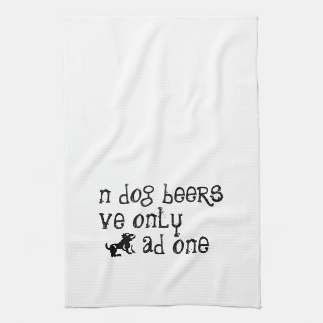 'n Dog Beers 've Only 'ad One Tea Towel (Vertical)