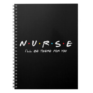 N.U.R.S.E Nurse I'll Be There For You Perfect  Notebook