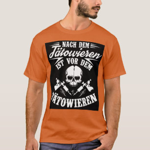 Nach dem tatowieren ist vor dem tatowieren T-Shirt