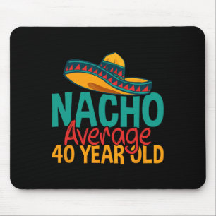 Nacho Average 40 Year Old Cinco De Mayo 40th Birth Mouse Pad