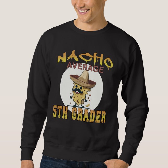 Nacho Average 5th Grader Student appreciation week Sweatshirt (Front)
