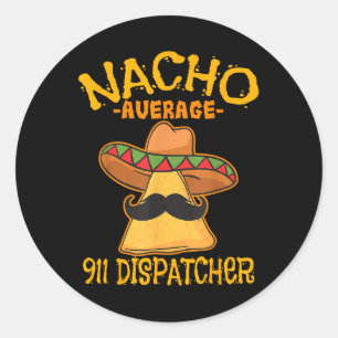 Nacho Average 911 Dispatcher Mexican Messenger Cin Classic Round Sticker