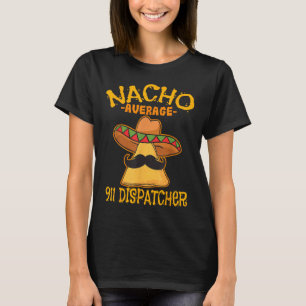 Nacho Average 911 Dispatcher Mexican Messenger Cin T-Shirt