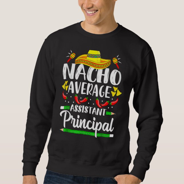 Nacho Average Assistant Principal Cinco De Mayo Te Sweatshirt (Front)