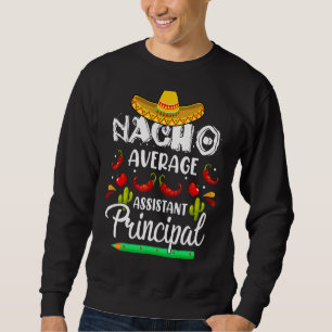 Nacho Average Assistant Principal Cinco De Mayo Te Sweatshirt