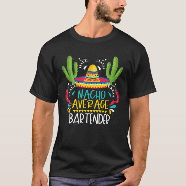 Nacho Average Bartender Cinco De Mayo Funny Mexica T-Shirt (Front)