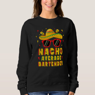 Nacho Average Bartender Cinco De Mayo Sweatshirt