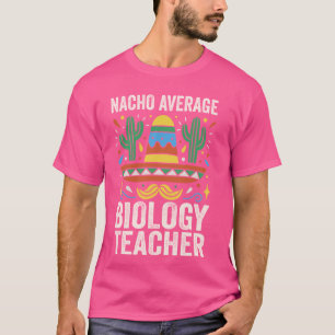 Nacho Average Biology Teacher Biologist Expert Sci T-Shirt