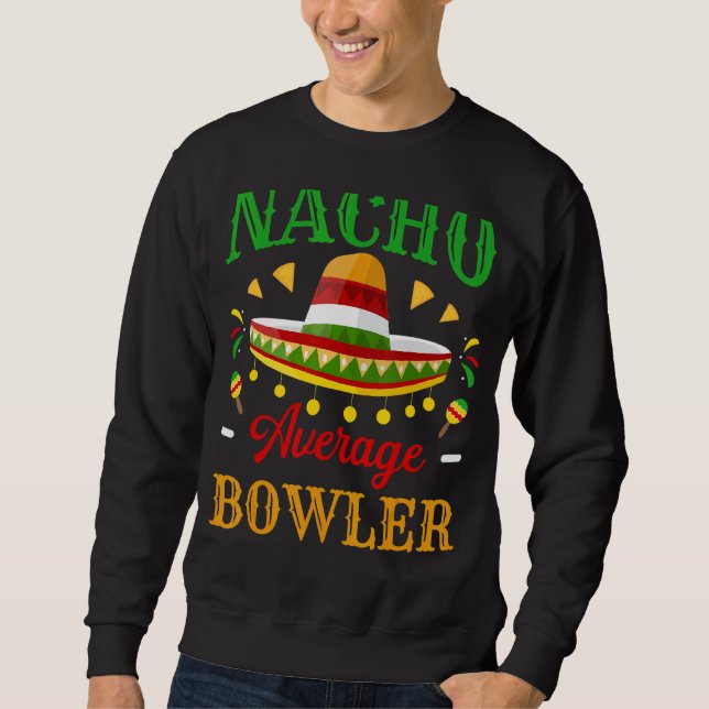 Nacho Average Bowler Cinco De Mayo Mexican Fiesta  Sweatshirt (Front)