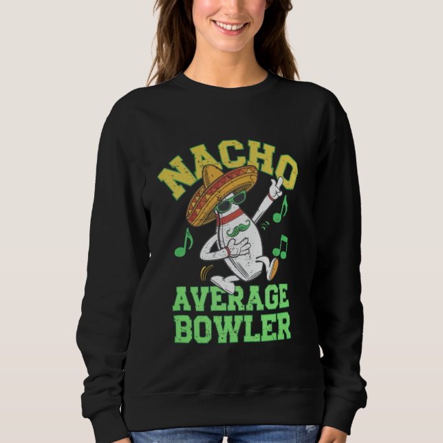 Nacho Average Bowler Mexican Bowling Cinco De Mayo Sweatshirt (Front)