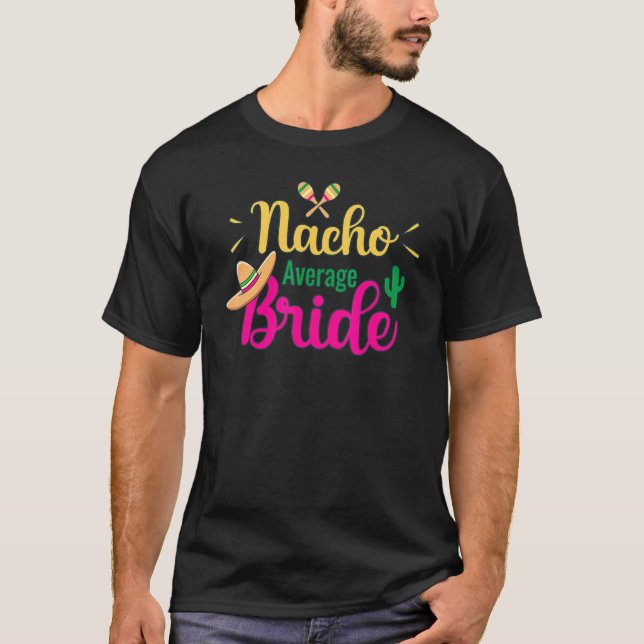 Nacho Average Bride Final Fiesta Bachelorette Part T-Shirt (Front)