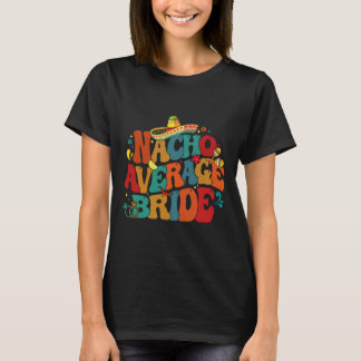 Nacho Average Bride Funny Bachelorette Party Cinco T-Shirt