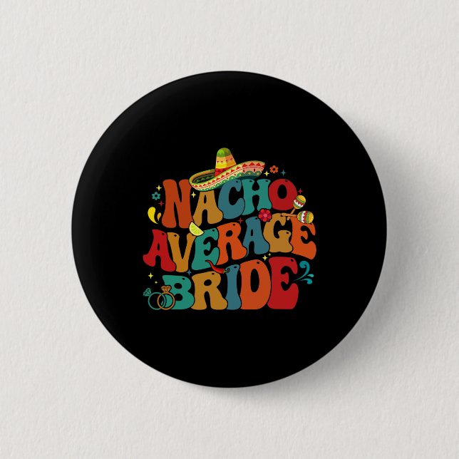 Nacho Average Bride Funny Chelorette Party Cinco D 6 Cm Round Badge (Front)