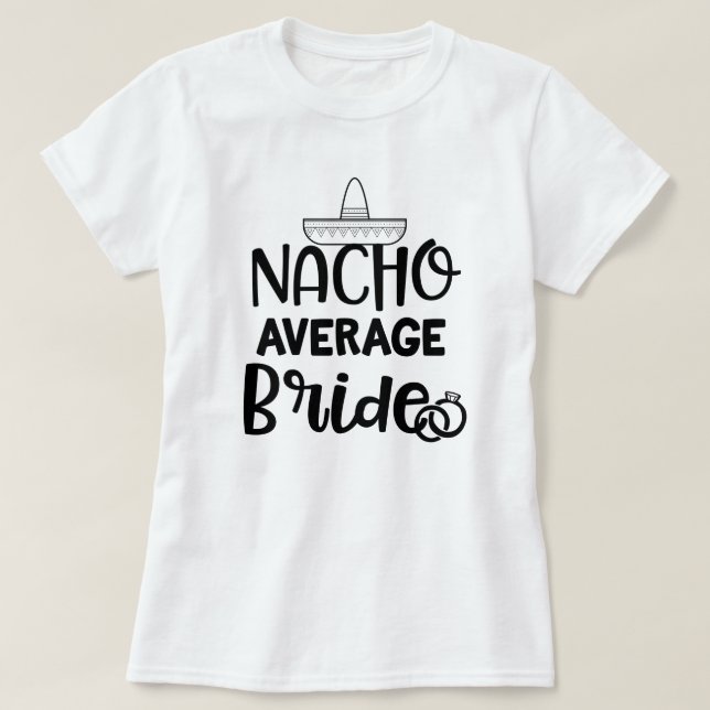 Nacho Average Bride Funny Fiance Bachelorette Gift T-Shirt (Design Front)
